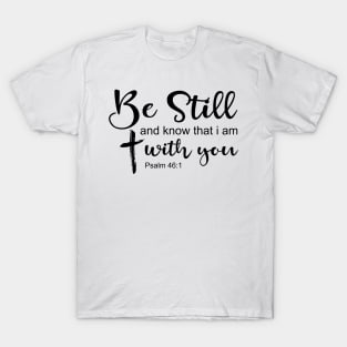 Be still and know that i am with you T-Shirt